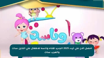 احصل الآن على تردد 2025 الجديد لقناة وناسة للأطفال على النايل سات والعرب سات
